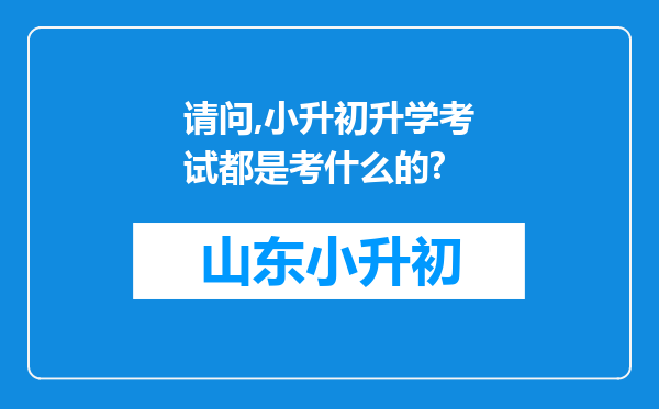 请问,小升初升学考试都是考什么的?