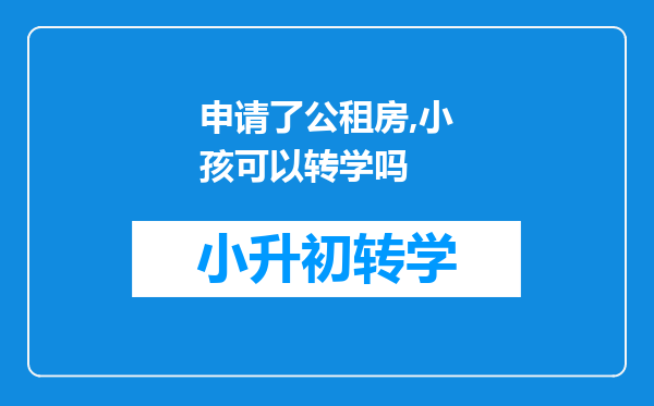 申请了公租房,小孩可以转学吗