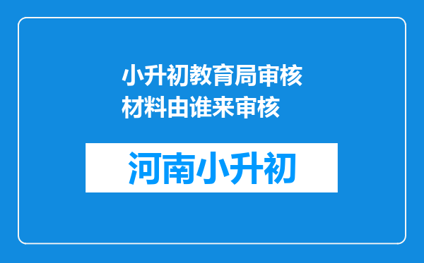 小升初教育局审核材料由谁来审核