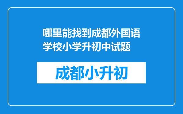 哪里能找到成都外国语学校小学升初中试题