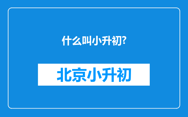 什么叫小升初?