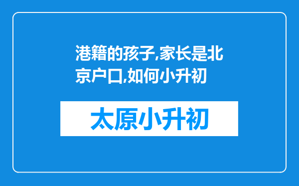 港籍的孩子,家长是北京户口,如何小升初