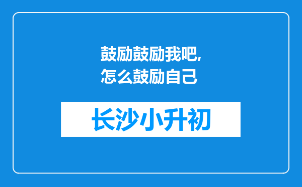 鼓励鼓励我吧,怎么鼓励自己