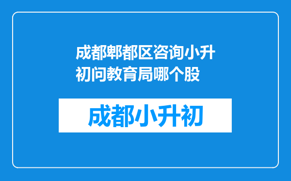 成都郫都区咨询小升初问教育局哪个股