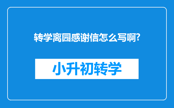 转学离园感谢信怎么写啊?