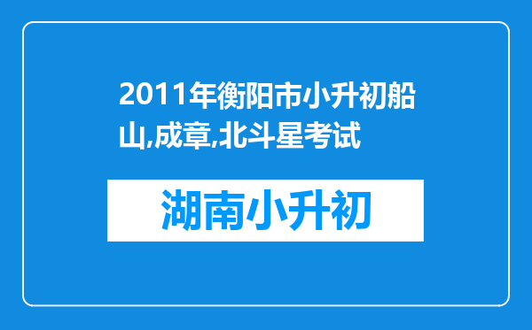 2011年衡阳市小升初船山,成章,北斗星考试