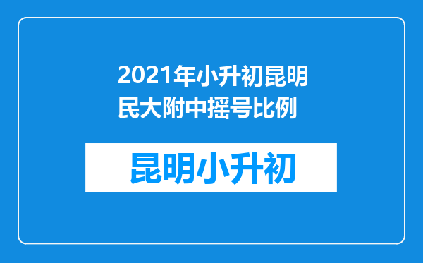 2021年小升初昆明民大附中摇号比例