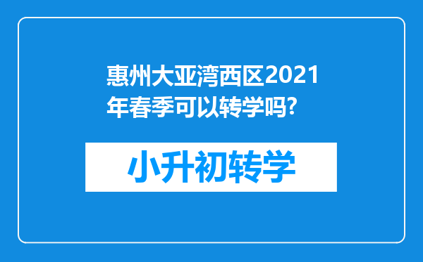 惠州大亚湾西区2021年春季可以转学吗?