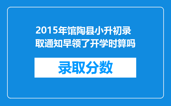 2015年馆陶县小升初录取通知早领了开学时算吗