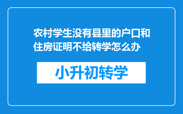 农村学生没有县里的户口和住房证明不给转学怎么办