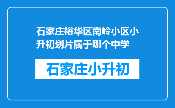 石家庄裕华区南岭小区小升初划片属于哪个中学