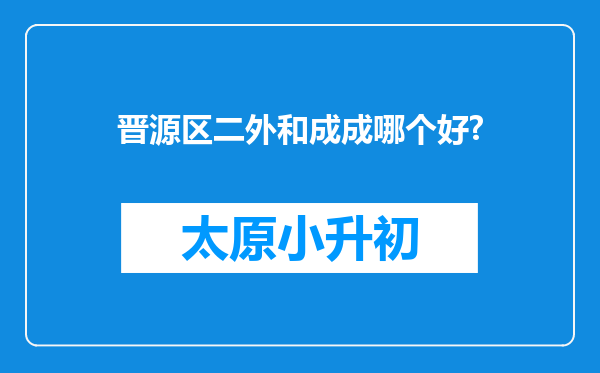 晋源区二外和成成哪个好?