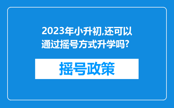 2023年小升初,还可以通过摇号方式升学吗?