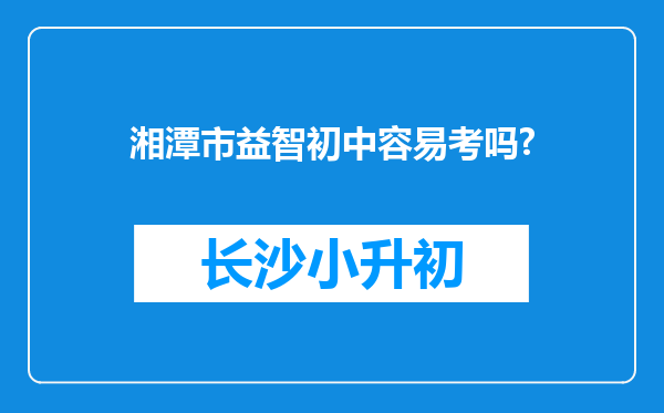 湘潭市益智初中容易考吗?