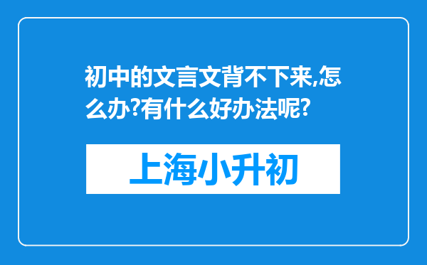 初中的文言文背不下来,怎么办?有什么好办法呢?