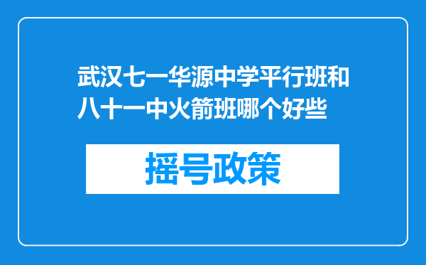 武汉七一华源中学平行班和八十一中火箭班哪个好些