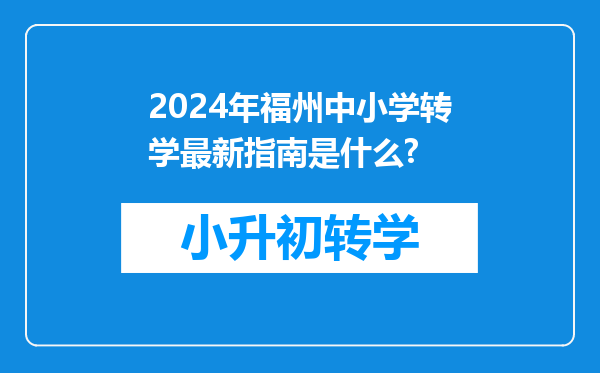 2024年福州中小学转学最新指南是什么?