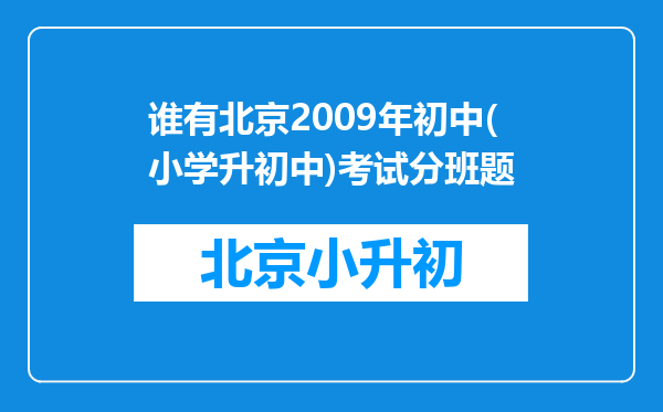 谁有北京2009年初中(小学升初中)考试分班题