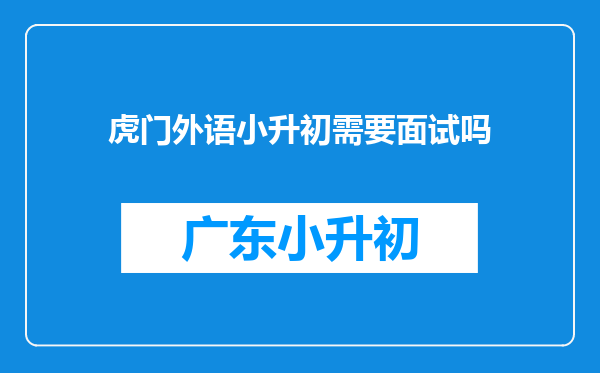 虎门外语小升初需要面试吗