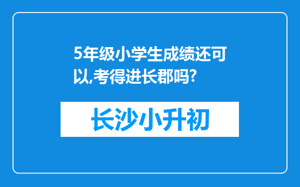 5年级小学生成绩还可以,考得进长郡吗?