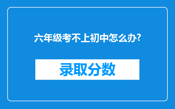 六年级考不上初中怎么办?