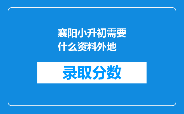 襄阳小升初需要什么资料外地