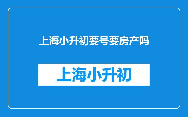 上海小升初要号要房产吗