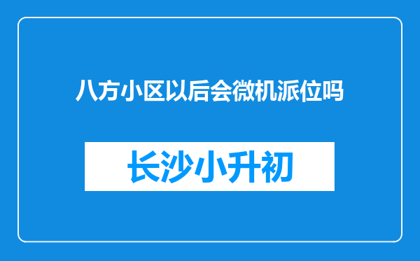 八方小区以后会微机派位吗