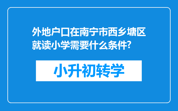 外地户口在南宁市西乡塘区就读小学需要什么条件?