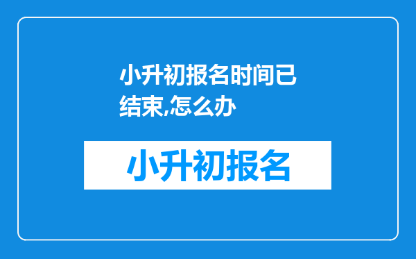 小升初报名时间已结束,怎么办