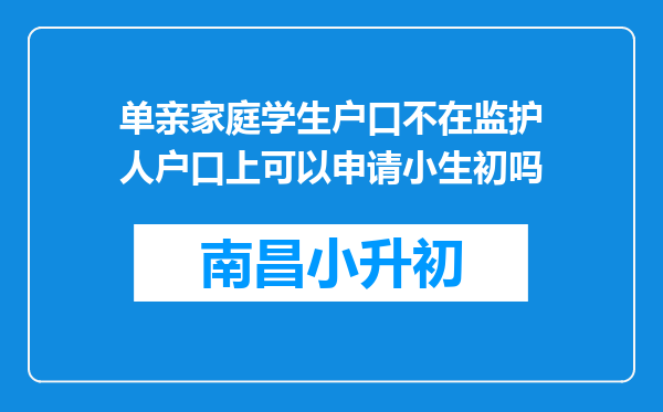 单亲家庭学生户口不在监护人户口上可以申请小生初吗