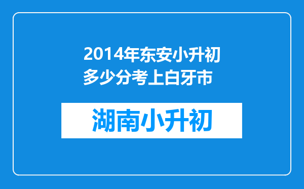 2014年东安小升初多少分考上白牙市