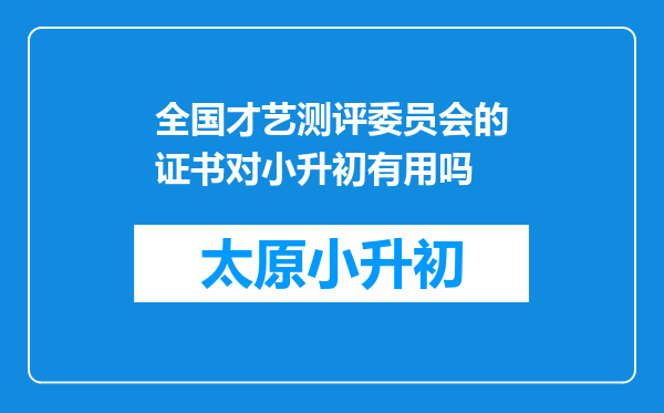 全国才艺测评委员会的证书对小升初有用吗