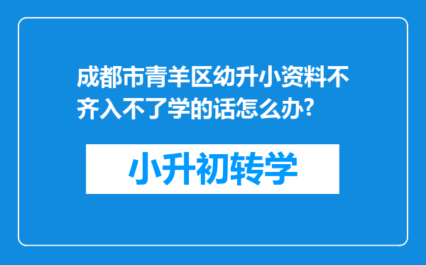 成都市青羊区幼升小资料不齐入不了学的话怎么办?