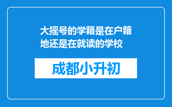 大摇号的学籍是在户籍地还是在就读的学校