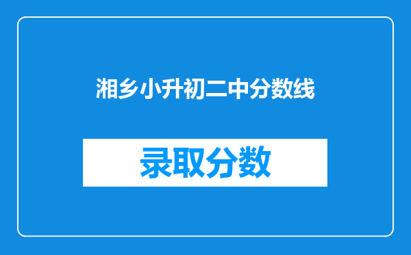 请问小学升初中,在我们湘乡市二中总分要多少才能考上呢