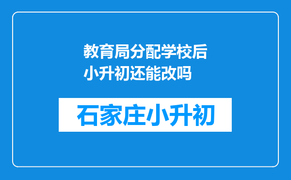 教育局分配学校后小升初还能改吗