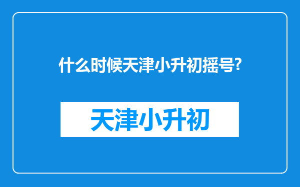 什么时候天津小升初摇号?