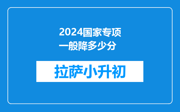 2024国家专项一般降多少分