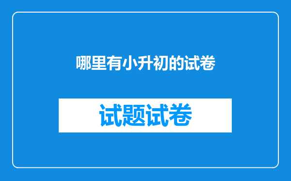 平凉市小升初往年真题,需要语文,数学,英语试卷,再哪里可从下载到