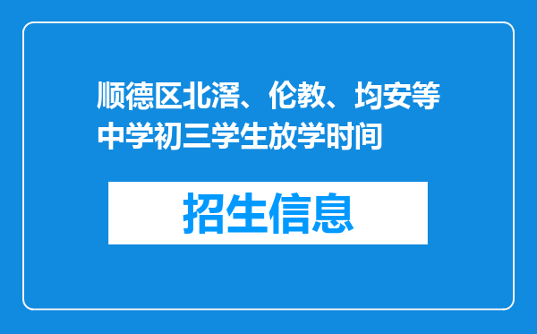 顺德区北滘、伦教、均安等中学初三学生放学时间