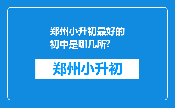 郑州小升初最好的初中是哪几所?