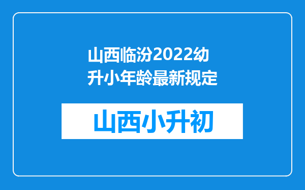 山西临汾2022幼升小年龄最新规定