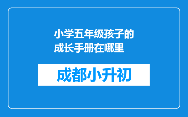 小学五年级孩子的成长手册在哪里