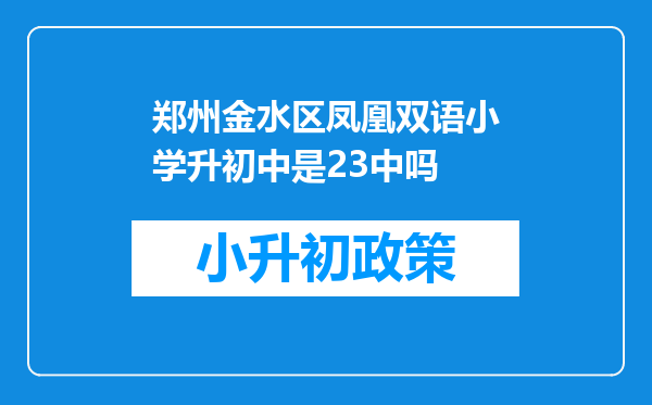 郑州金水区凤凰双语小学升初中是23中吗