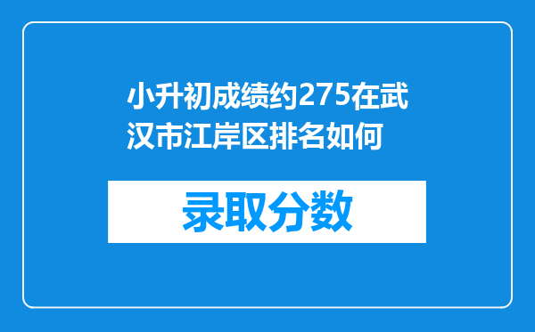 小升初成绩约275在武汉市江岸区排名如何