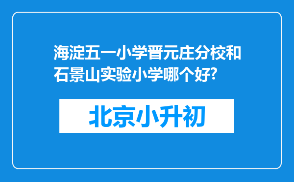 海淀五一小学晋元庄分校和石景山实验小学哪个好?