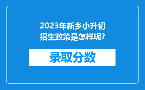 2023年新乡小升初招生政策是怎样呢?