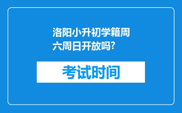 洛阳小升初学籍周六周日开放吗?