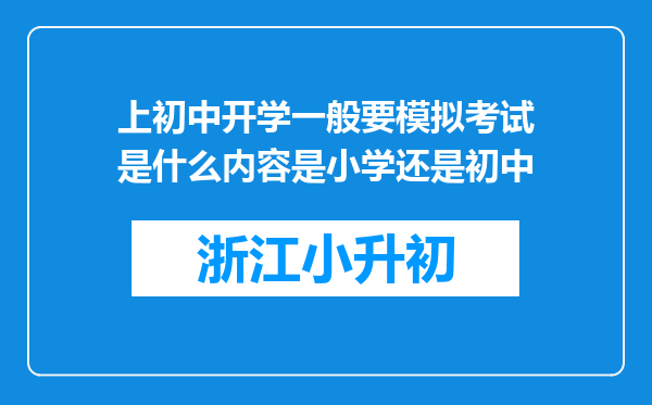 上初中开学一般要模拟考试是什么内容是小学还是初中